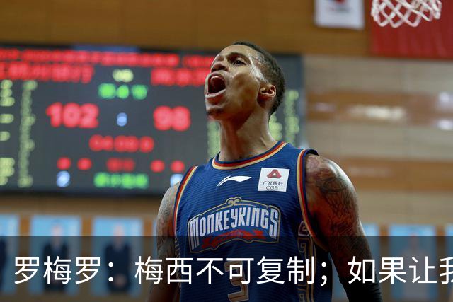 罗梅罗：梅西不可复制；如果让我选我会把10号球衣交给小蜘蛛