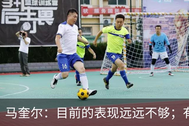 马奎尔：目前的表现远远不够；有些事情必须改变